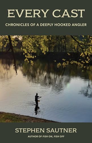 Every Cast: Chronicles of a Deeply Hooked Angler