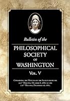 Bulletin of the Philosophical Society of Washington Vol. V: Minutes of the Philosophical Society of Washington Minutes, 1881-82 1633911837 Book Cover