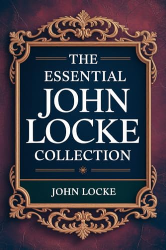 The Essential John Locke Collection: An Essay Concerning Human Understanding
