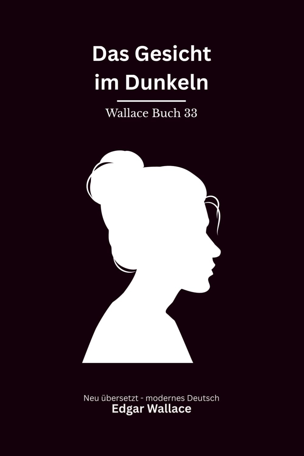 Das Gesicht im Dunkeln: Ein klassischer Edgar-Wallace-Kriminalroman um Mord, Täuschung und ein unheimliches Gesicht, modern neu übersetzt