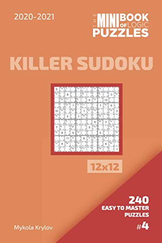 The Mini Book Of Logic Puzzles 2020-2021. Killer Sudoku 12x12 - 240 Easy To Master Puzzles. #4 (Killer Sudoku Puzzle Book 12x12)