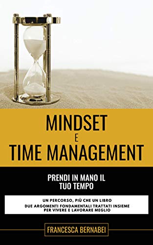 Mindset e Time Management: Prendi in mano il tuo tempo (Italian Editio Mindset e Time Management: Prendi in mano il tuo tempo (Italian Editio