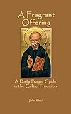 Fragrant Offering: A Daily Prayer Cycle in the Celtic Tradition