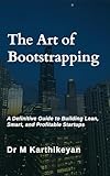 The Art of Bootstrapping: A Definitive Guide to Building Lean, Smart, and Profitable Startups (English Edition)