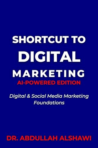 SHORTCUT TO DIGITAL MARKETING 2.0: DIGITAL & SOCIAL MEDIA MARKETING FOUNDATIONS (SHORTCUT TO DIGITAL MARKETING 2.0 - AI-POWERED EDITION Book 1)