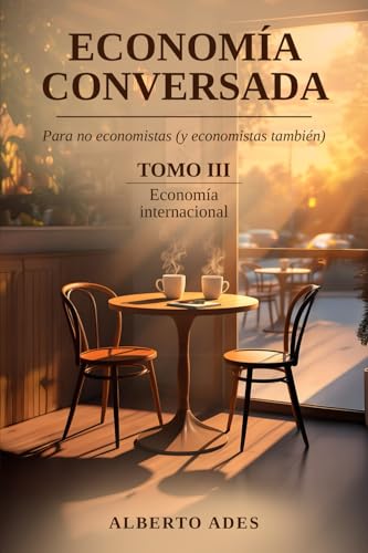 Economía conversada - Tomo III - Economía internacional: Para no economistas (y economistas también) (Economía conversada - Para no economistas (y economistas también))