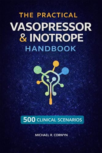 The Practical Vasopressor & Inotrope Handbook: A Clinical Guide to Shock and Hemodynamic Support with Real-World Cases for Critical Care Practice