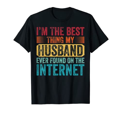 I'm The Best Thing My Husband Ever Found On The Internet Maglietta