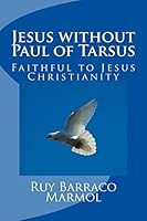 Jesus without Paul of Tarsus: Faithful to Jesus Christianity 1501093428 Book Cover