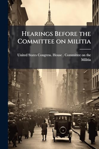 Hearings Before the Committee on Militia