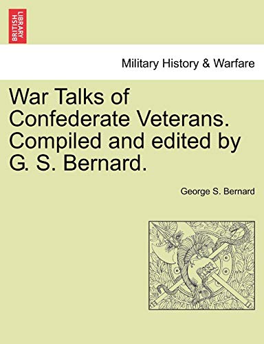 War Talks of Confederate Veterans. Compiled and Edited by G. S. Bernard.