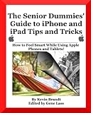 The Senior Dummies' Guide to iPhone and iPad Tips and Tricks: How to Feel Smart While Using Apple Phones and Tablets (Senior Dummies' Guides)