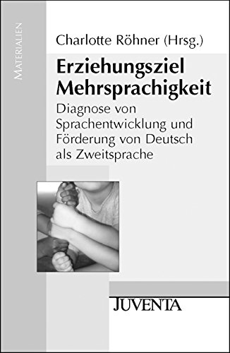 Erziehungsziel Mehrsprachigkeit: Diagnose von Sprachentwicklung und Förderung von Deutsch als Zweitsprache (Juventa Materialien)