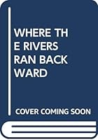 Where the Rivers Ran Backward 0385411839 Book Cover