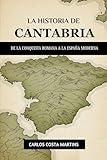  LA HISTORIA DE CANTABRIA: DE LA CONQUISTA ROMANA A LA ESPAÑA MODERNA