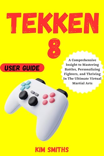 Image of TEKKEN 8 USER GUIDE: A Comprehensive Insight to Mastering Battles, Personalizing Fighters, and Thriving In The Ultimate Virtual Martial Arts (COMPREHENSIVE TECH & GAME GUIDE COLLECTION Book 1)