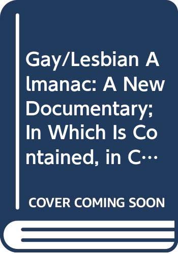 Gay/Lesbian Almanac: A New Documentary; In Which Is Contained, in Chronological Order, Evidence of the True and Fantastical History of Those Persons Now Called Lesbians and Gay Men