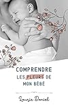  Comprendre les pleurs de mon bébé (Comprendre mon bébé t. 1) (French Edition)