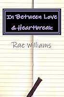 In Between Love & Heartbreak: A Collection of Poems on Love, Heartbreak & Everything In-Between 0692560300 Book Cover