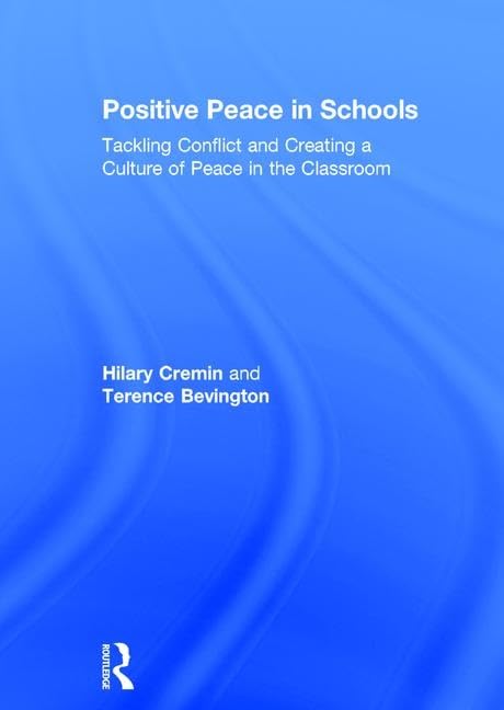 Positive Peace in Schools: Tackling Conflict and Creating a Culture of Peace in the Classroom