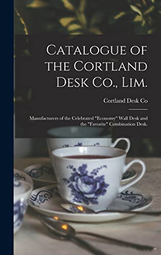 Catalogue of the Cortland Desk Co., Lim.: Manufacturers of the Celebrated "economy" Wall Desk and the "favorite" Combination Desk.