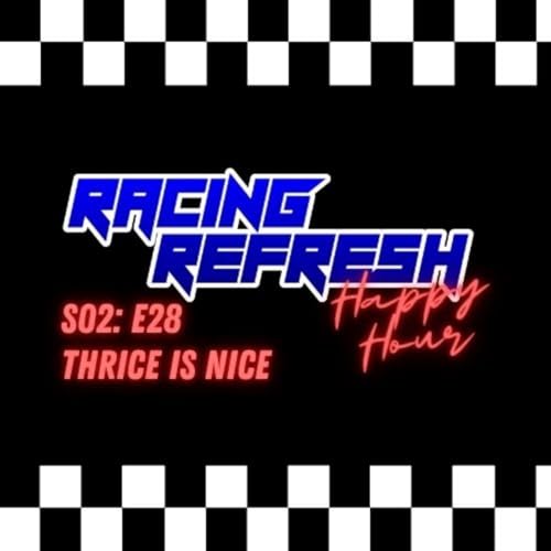 Racing Refresh Happy Hour - Episode 62 - Thrice is Nice cover art