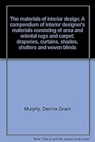 The materials of interior design: A compendium of interior designer's materials consisting of area and oriental rugs and carpet; draperies, curtains, shades, shutters and woven blinds B0006X08EO Book Cover