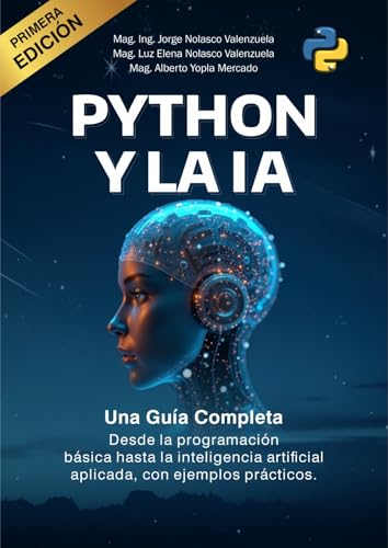 Python y la IA: Domina el Futuro Hoy: Desde Cero hasta Crear Inteligencia Artificial, Juegos, Webs, Forense Digital y ChatGPT. Con Casos en Google Colab y Proyectos Reales. (Spanish Edition)