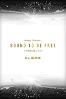 Bound to Be Free: Escaping Performance to Be Captured by Grace 1631464671 Book Cover