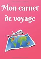 Mon Carnet de Voyage : Mon Carnet de Voyage, Agenda Quotidien, Organiseur, Planning Complet ? Remplir Avec Espace Pour les Dates, Lieux, M?t?o, Aventures et Photos 1650915861 Book Cover