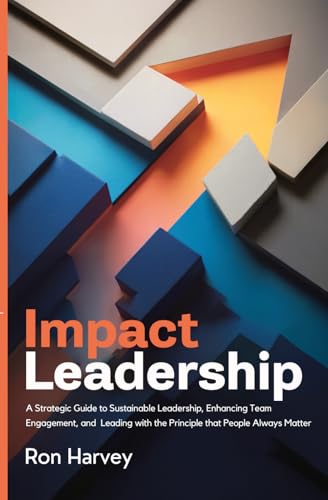Impact Leadership: A Strategic Guide to Sustainable Leadership, Enhancing Team