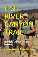 FISH RIVER CANYON TRAIL: Namibia’s Great Desert Descent B0G1ZYD9QC Book Cover