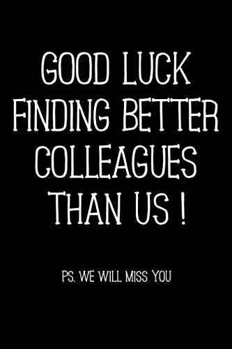 Good Luck Finding Better Colleagues Than Us ! PS. We Will Miss You: Funny colleague leaving gift better than a card this sarcastic notebook is the perfect gift