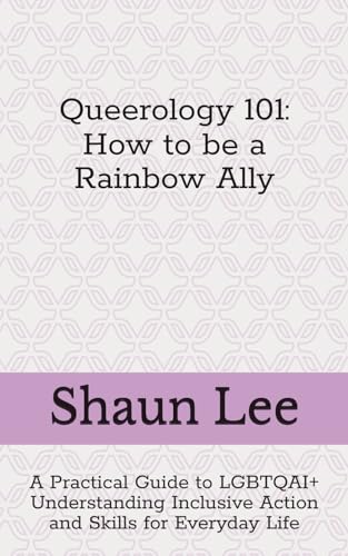 Queerology 101 How to be a Rainbow Ally: A Practical Guide to LGBTQAI+ Understanding Inclusive Action and Skills for Everyday Life