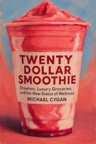 TWENTY-DOLLAR SMOOTHIE: Erewhon, Luxury Groceries, and the New St...