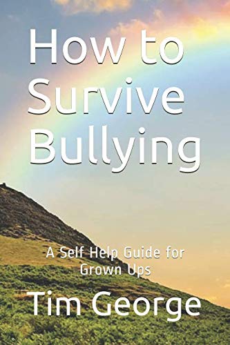How to Survive Bullying: A Self Help Guide for Grown Ups: George, Tim ...