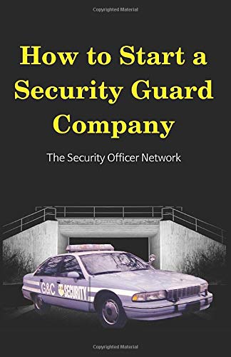 How to Start a Security Guard Company: Creative Strategies for Getting Your Private Security Agency Up and Running (Security Officer Network)