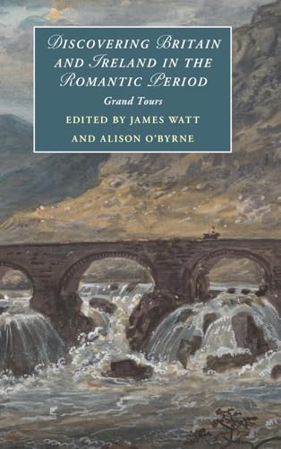 Discovering Britain and Ireland in the Romantic Period: Grand Tours (Cambridge Studies in Romanticism, Series Number 151)