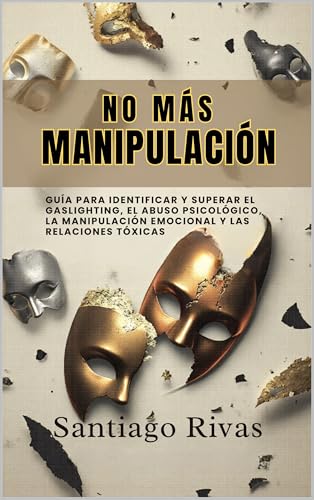 No Más Manipulación - Cómo Escapar del Abuso Invisible, La Manipulación, Las Personas Tóxicas y Pasivo-Agresivas y Alcanzar la Libertad Emocional: Guía ... Emocional y Psicología Práctica nº 3)