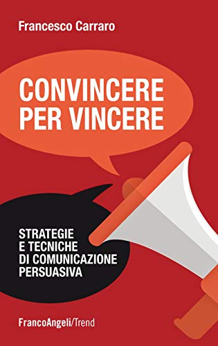 Convincere per vincere. Strategie e tecniche di comunicazione persuasiv