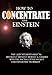 How To Concentrate Like Einstein: The Lazy Student's Way to Instantly Improve Memory & Grades with the Doctor Vittoz Secret Concentration Technique.