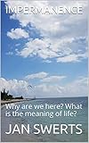  IMPERMANENCE: Why are we here? What is the meaning of life? (English Edition)