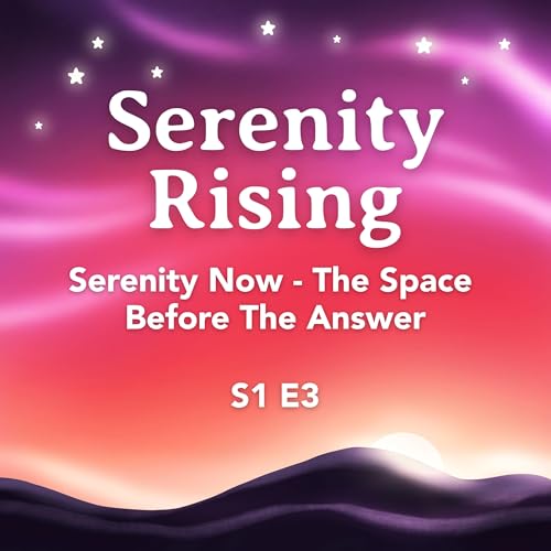 Serenity Now: The Space Before the Answer