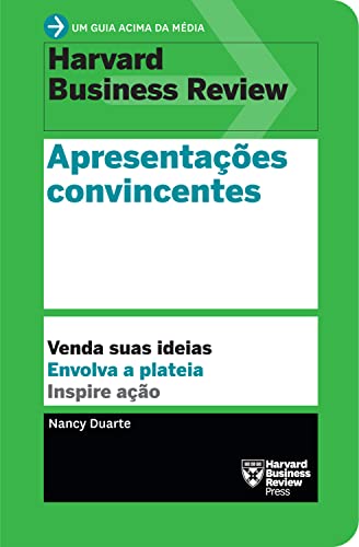 Apresentações convincentes (Um guia acima da média - HBR): Venda suas ideias. Envolva a plateia. Inspire ação.