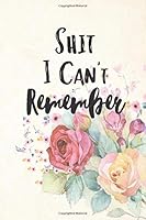 Shit I Can't Remember : A Notebook Journal to Remember Passwords and Login Information 165982849X Book Cover