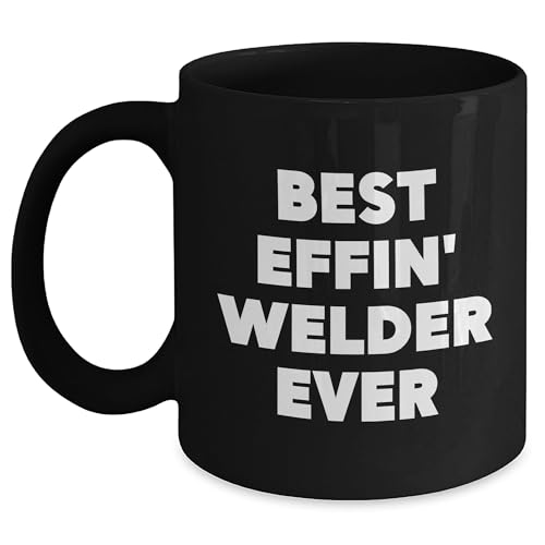 Best Effin' Welder Ever Black Coffee Mug, Funny Gift for Welder Birthday, Gifts from Men to Welder