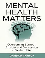 Mental Health Matters: Overcoming Burnout, Anxiety, and Depression in Modern Life B0F5N8KLMH Book Cover