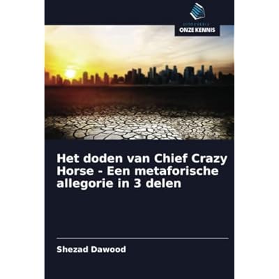 Het doden van Chief Crazy Horse - Een metaforische allegorie in 3 delen