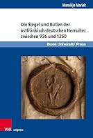 Die Siegel Und Bullen Der Ostfrankisch-Deutschen Herrscher Zwischen 936 Und 1250 (German Edition) 3847118382 Book Cover
