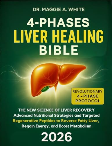 4-Phases Liver Healing Bible: The New Science of Liver Recovery: Advanced Nutritional Strategies and Targeted Regenerative Peptides to Reverse Fatty Liver, Regain Energy, and Boost Metabolism